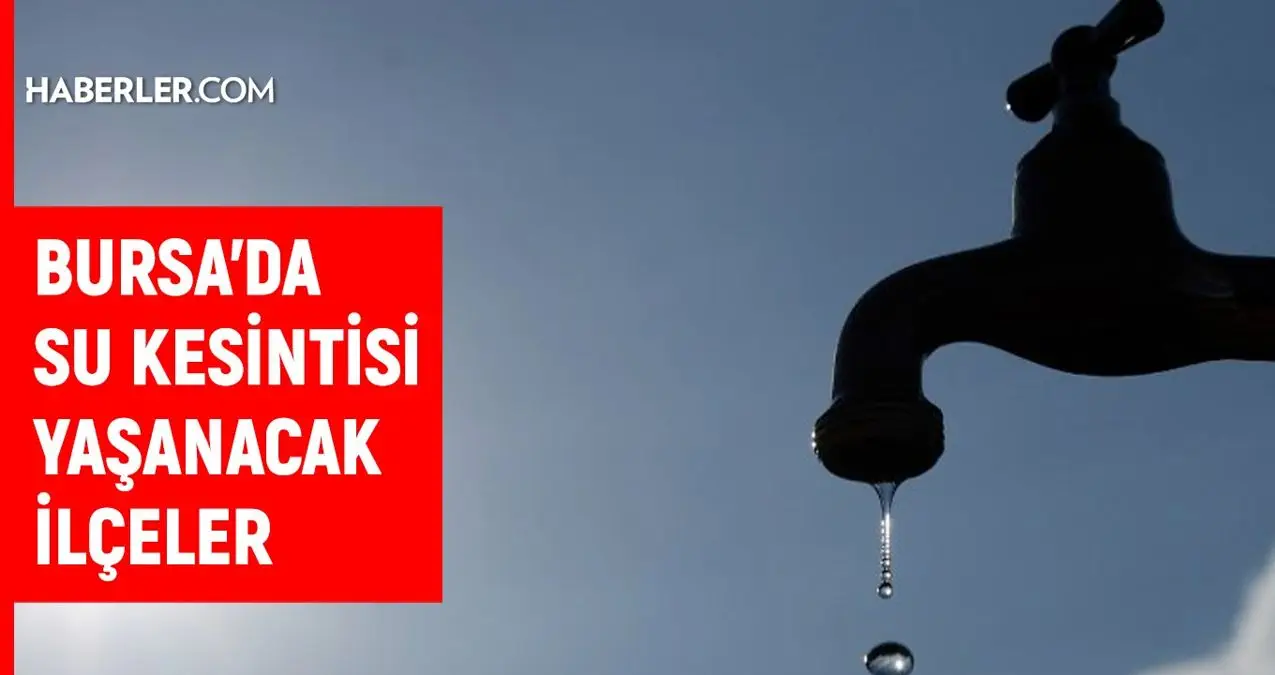 BUSKİ Bursa su kesintisi: Bursa'da sular ne zaman gelecek? 26-27 Temmuz Bursa su kesintisi listesi!