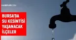 BUSKİ Bursa su kesintisi: Bursa'da sular ne zaman gelecek? 27-28 Temmuz Bursa su kesintisi listesi!