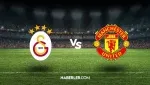 GALATASARAY MANCHESTER UNİTED maçı hangi kanalda, saat kaçta, nerede, ne zaman?