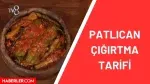 Patlıcan Çığırtma tarifi! Masterchef Patlıcan Çığırtma nedir, nasıl yapılır, gerekli malzemeler neler? Patlıcan Çığırtma hangi yöreye ait?