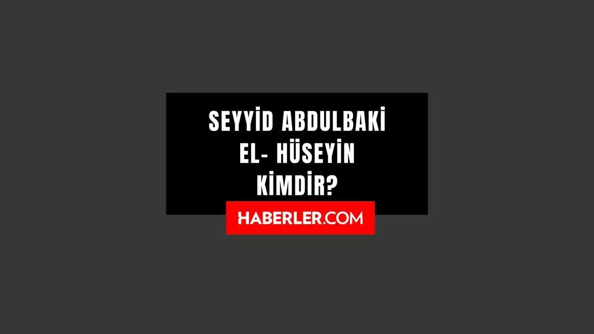 Seyyid Abdulbaki El-Hüseyni kimdir? Seyyid Abdulbaki El-Hüseyni öldü mü, neden? Seyyid Abdulbaki El-Hüseyni kaç yaşında, nereli?